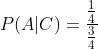P(A| C)=\frac{\frac{1}{4}}{\frac{3}{4}}