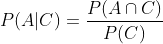 P(A| C)=\frac{P(A\cap C)}{P(C)}