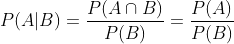 P(A|B)=\frac{P(A\cap B)}{P(B)}=\frac{P(A)}{P(B)}