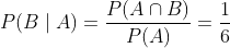 P(B \mid A)=\frac{P(A \cap B)}{P(A)}=\frac{1}{6}