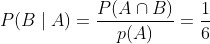P(B \mid A)=\frac{P(A \cap B)}{p(A)}=\frac{1}{6}