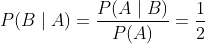 P(B \mid A)=\frac{P(A \mid B)}{P(A)}=\frac{1}{2}