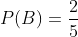 P(B) = \frac{2}{5}