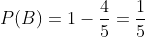 P(B)=1-\frac{4}{5}=\frac{1}{5}