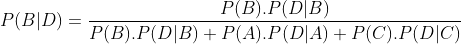 P(B|D)=\frac{P(B).P(D|B)}{P(B).P(D|B)+P(A).P(D|A)+P(C).P(D|C)}