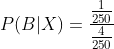 P(B|X)= \frac{\frac{1}{250}}{\frac{4}{250}}