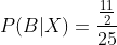 P(B|X)= \frac{\frac{11}{2}}{25}
