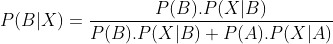 P(B|X)= \frac{P(B).P(X|B)}{P(B).P(X|B)+P(A).P(X|A)}
