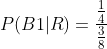 P(B1|R) =\frac{\frac{1}{4}}{\frac{3}{8}}