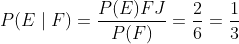 P(E \mid F)=\frac{P(E) F J}{P(F)}=\frac{2}{6}=\frac{1}{3}