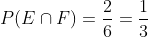 P(E\cap F)=\frac{2}{6}=\frac{1}{3}