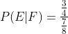 P(E| F)=\frac{\frac{3}{4}}{\frac{7}{8}}