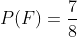 P(F)=\frac{7}{8}