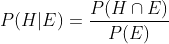 P(H |E)=\frac{P(H\cap E)}{P(E)}