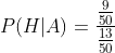 P(H|A)=\frac{\frac{9}{50}}{\frac{13}{50}}