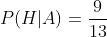 P(H|A)=\frac{9}{13}