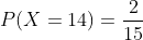 P(X=14)=\frac{2}{15}