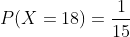 P(X=18)=\frac{1}{15}