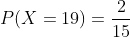 P(X=19)=\frac{2}{15}