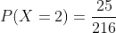 P(X=2)= \frac{25}{216}
