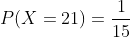 P(X=21)=\frac{1}{15}