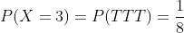 P(X=3)=P(TTT)=\frac{1}{8}
