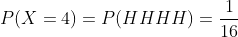 P(X=4)=P(HHHH)=\frac{1}{16}