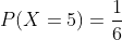 P(X=5)=\frac{1}{6}