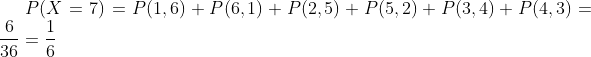 P(X=7)=P(1,6)+P(6,1)+P(2,5)+P(5,2)+P(3,4)+P(4,3)=\frac{6}{36}=\frac{1}{6}