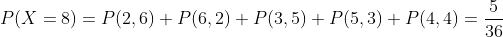 P(X=8)=P(2,6)+P(6,2)+P(3,5)+P(5,3)+P(4,4)=\frac{5}{36}