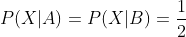 P(X|A)=P(X|B)=\frac{1}{2}