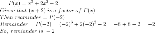 P(x)=x^3+2x^2-2\* Given;that;(x+2);is;a;factor;of;P(x)\*Then;reaminder=P(-2)\* Remainder=P(-2)=(-2)^3+2(-2)^2-2=-8+8-2=-2\* So,;remiander;is;-2