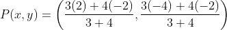 P(x,y)= \left (\frac{3(2)+4(-2)}{3+4} , \frac{3(-4)+4(-2)}{3+4} \right )