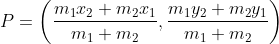 P= \left ( \frac{m_{1}x_{2}+m_{2}x_{1}}{m_{1}+m_{2}},\frac{m_{1}y_{2}+m_{2}y_{1}}{m_{1}+m_{2}} \right )