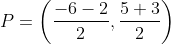 P=\left(\frac{-6-2}{2}, \frac{5+3}{2}\right)