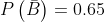 P\left ( \bar{B}\right ) =0.65
