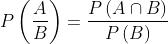 P\left ( \frac{A}{B} \right )=\frac{P\left ( A\cap B \right )}{P\left ( B \right )}