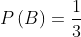 P\left ( B \right )=\frac{1}{3}