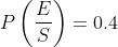 P\left (\frac{E}{S} \right )=0.4
