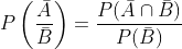 P\left(\frac{\bar{A}}{\bar{B}}\right)=\frac{P(\bar{A} \cap \bar{B})}{P(\bar{B})}