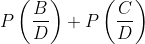 P\left(\frac{B}{D}\right)+P\left(\frac{C}{D}\right)