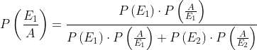 P\left(\frac{E_{1} }{A}\right) =\frac{P\left(E_{1}\right) \cdot P\left(\frac{A}{E_{1}}\right)}{P\left(E_{1}\right) \cdot P\left(\frac{A}{E_{1}}\right)+P\left(E_{2}\right) \cdot P\left(\frac{A}{E_{2}}\right)}