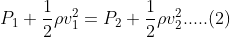 P_1+\frac{1}{2}\rho v_1^2=P_2+\frac{1}{2}\rho v_2^2 .....(2)