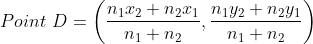 Point \, \, D= \left ( \frac{n_{1}x_{2}+n_{2}x_{1}}{n_{1}+n_{2}} ,\frac{n_{1}y_{2}+n_{2}y_{1}}{n_{1}+n_{2}}\right )