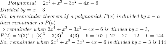 Polynomial=2x^4+x^3-3x^2-4x-6\* Divided;by=x-3\* So,;by;remainder;theorem;if;a;polynomial,P(x);is;divided;by;x-a\* then;remainder;is;P(a)\*Rightarrow remainder;when;2x^4+x^3-3x^2-4x-6;is;divided;by;x-3,\* P(2)=2(3)^4+(3)^3-3(3)^2-4(3)-6=162+27-27-12-6=144\* So,;remainder;when;2x^4+x^3-3x^2-4x-6;is;divided;by;x-3;is;144