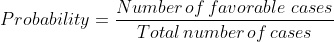 Probability= \frac{Number\, of\, favorable\ cases }{Total\, number\, of\, cases}