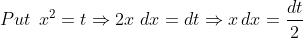 Put\: \: x^{2}=t\Rightarrow 2x\, \, dx=dt\Rightarrow x\, dx=\frac{dt}{2}