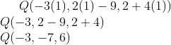 Q (-3(1), 2(1) - 9, 2 + 4(1))\\ Q (-3, 2 - 9, 2 +4)\\ Q (-3, -7, 6)