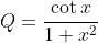 Q =\frac{\cot x}{1+x^2}
