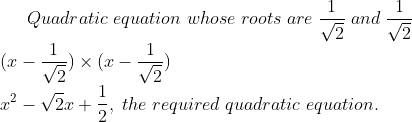 Quadratic;equation;whose;roots;are;frac1sqrt2;and;frac1sqrt2\* (x-frac1sqrt2)	imes (x-frac1sqrt2)\* x^2-sqrt2x+frac12,;the;required;quadratic;equation.